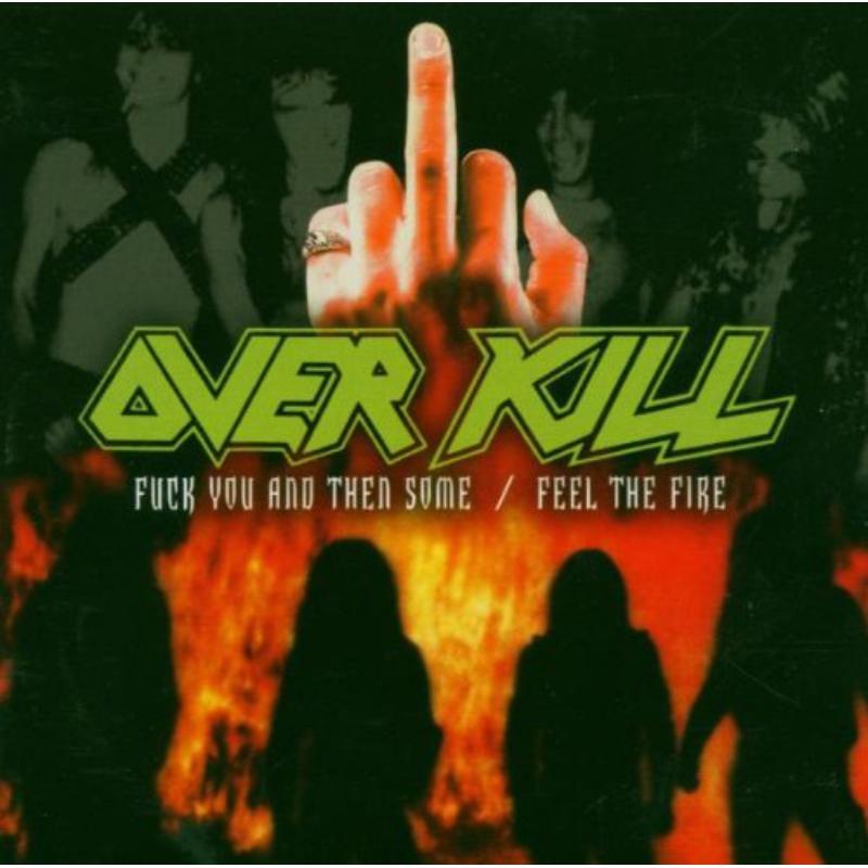 Overkill: Fuck You And Then Some / Feel The Fire