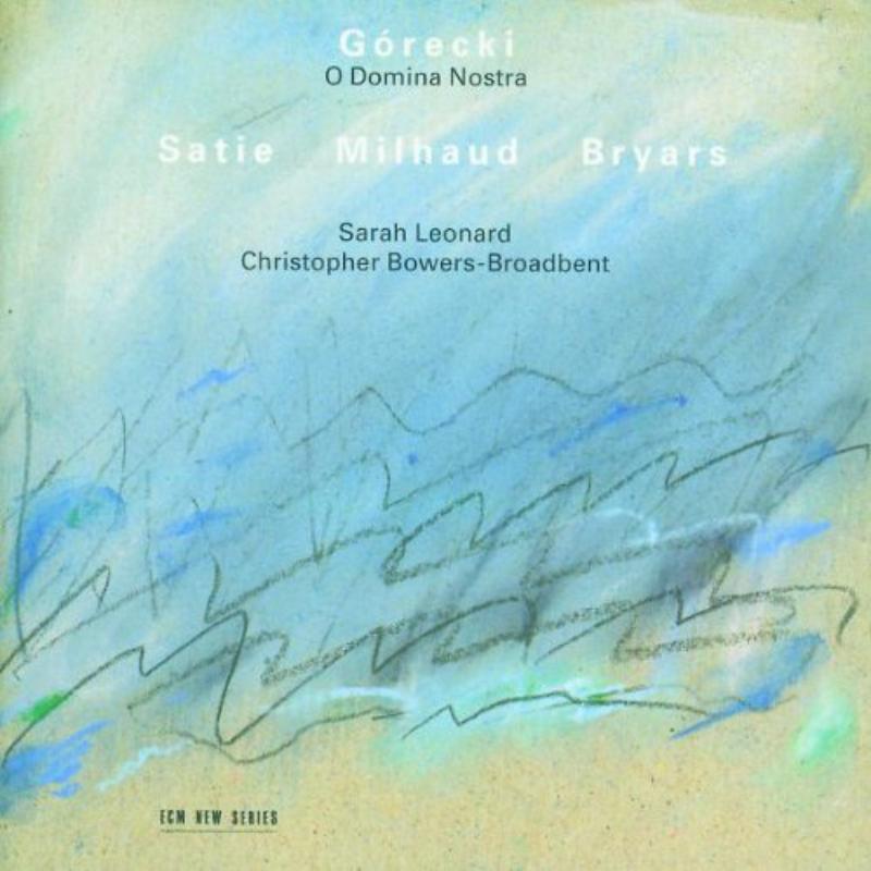 Sarah Leonard: Gorecki: O Domina Nostra; Satie; Milhaud; Bryars...