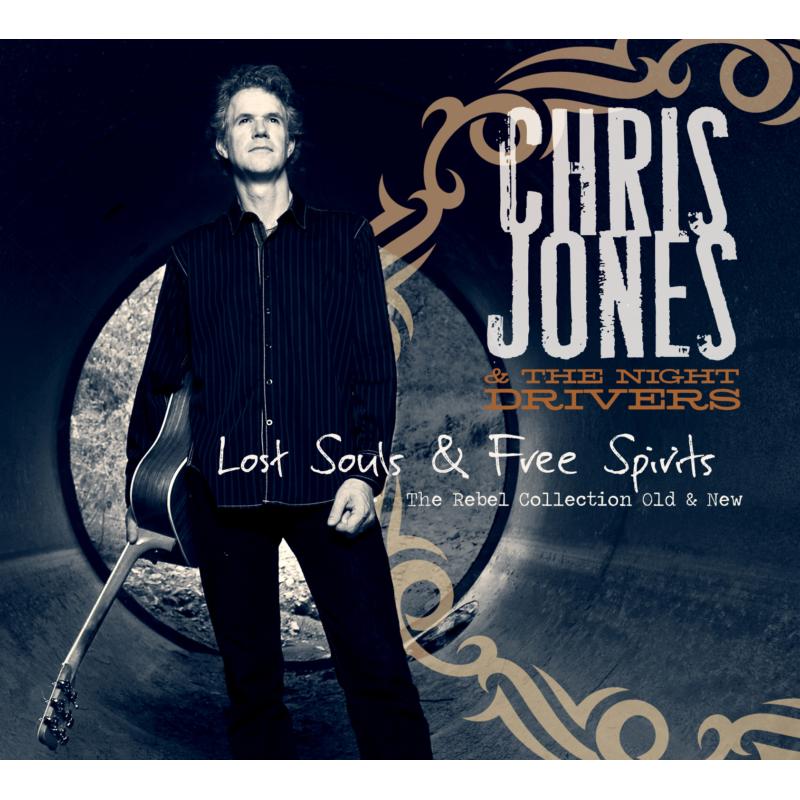 Chris Jones & The Night Drivers: Lost Souls & Free Spirits: The Rebel Collection Old & New
