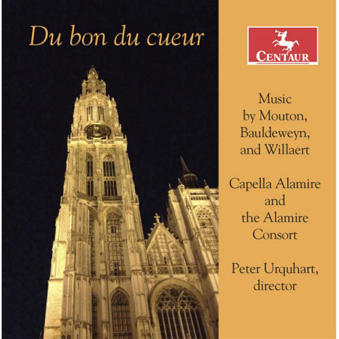 Capella Alamire, Alamire Consort & Peter Urquhart: Du bon du coeur: Music by Mouton, Bauldeweyn and Wilaert