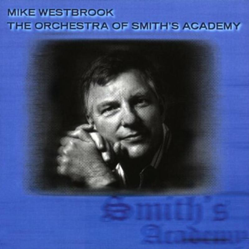 Mike Westbrook: The Orchestra Of Smith's Academy