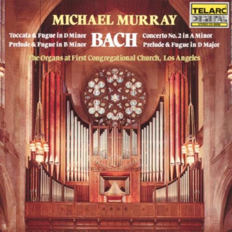 Michael Murray: Bach: Toccata & Fugue In D minor; Prelude & Fugue in B minor; Concerto No. 2