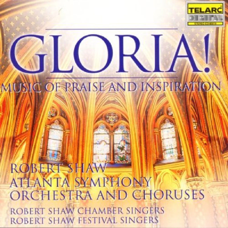 Robert Shaw & the Atlanta Symphony Orchestra & Chorus: Gloria! Music of Praise and Inspiration