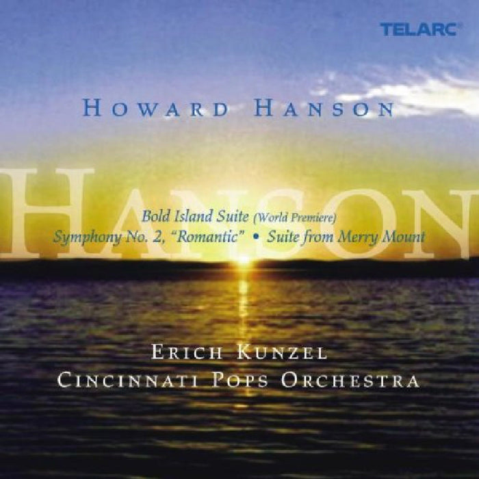 Cincinnati Pops Orchestra & Erich Kunzel: Howard Hanson: Bold Island Suite; Symphony No. 2 Romantic; Suite from Merry Mount
