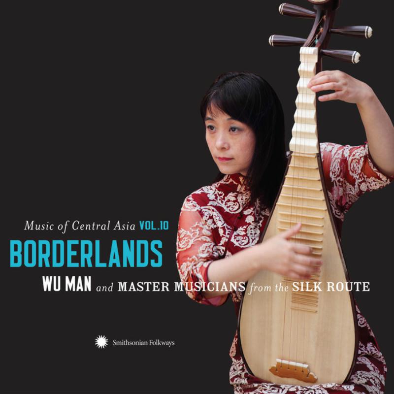 Wu Man and Master Musicians from the Silk Route: Music of Central Asia Vol.10: Borderlands: Wu Man and Master Musicians from the Silk Route