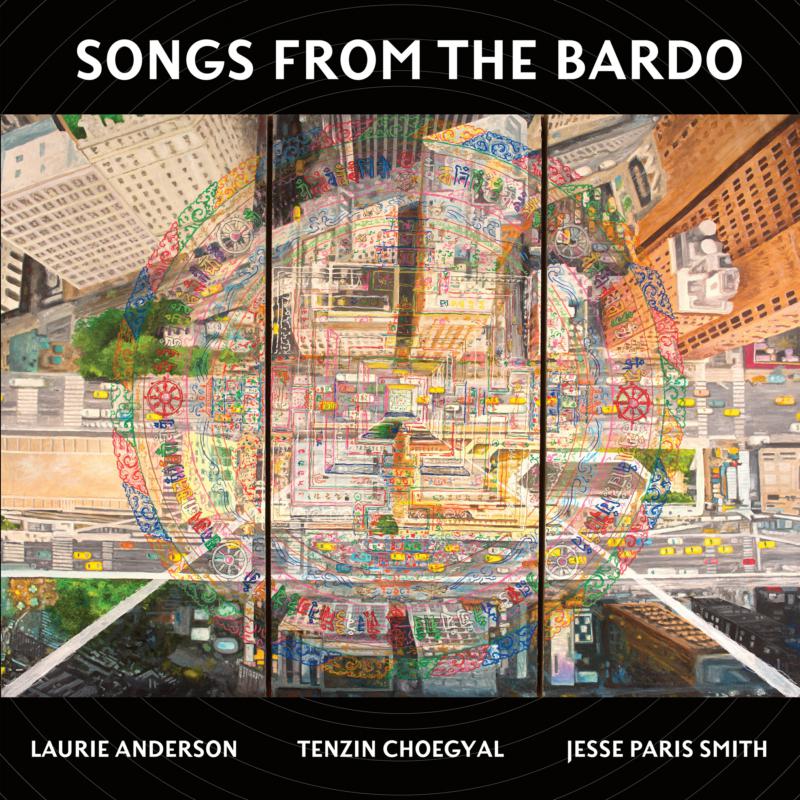 Laurie Anderson, Tenzin Choegyal, Jesse Paris Smith: Songs From The Bardo
