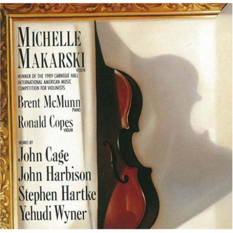 Michelle Makarski Plays Cage,Harbison,Hartke,Wyner: Michelle Makarski Plays Cage,Harbison,Hartke,Wyner