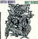 Butch Morris: Dust to Dust: Butch Morris: Dust to Dust