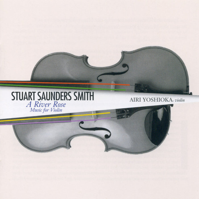 Airi Yoshioka: Stuart Saunders Smith: A River Rose: Music for Viollin