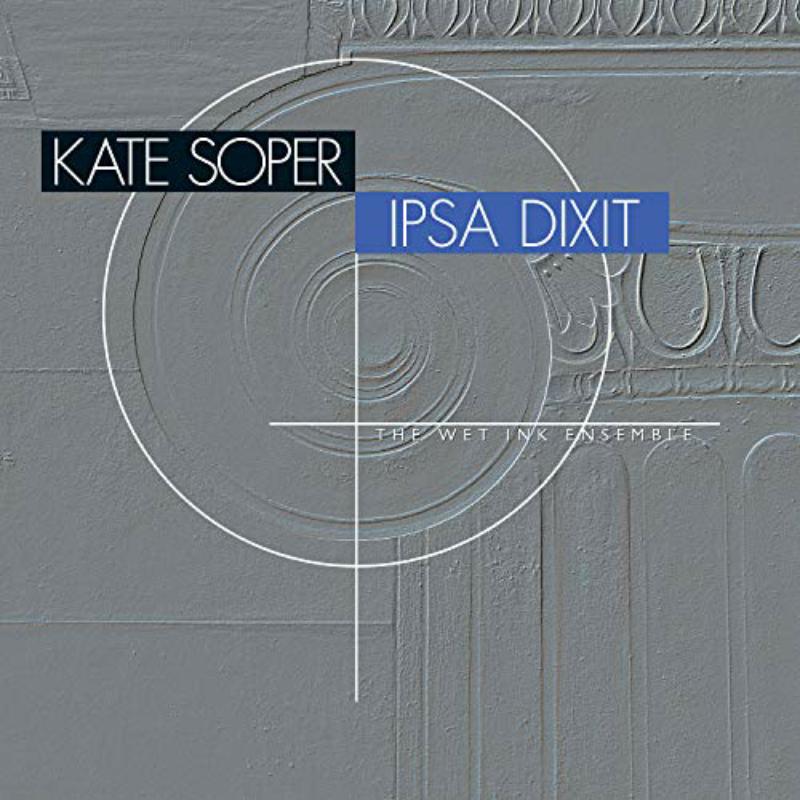 Kate Soper; The Wet Ink Ensemble: Ipsa Dixit