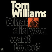 Tom Williams: What Did You Want To Be?