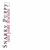 Snarky Puppy: Tell Your Friends - 10 Year Anniversary (2LP)