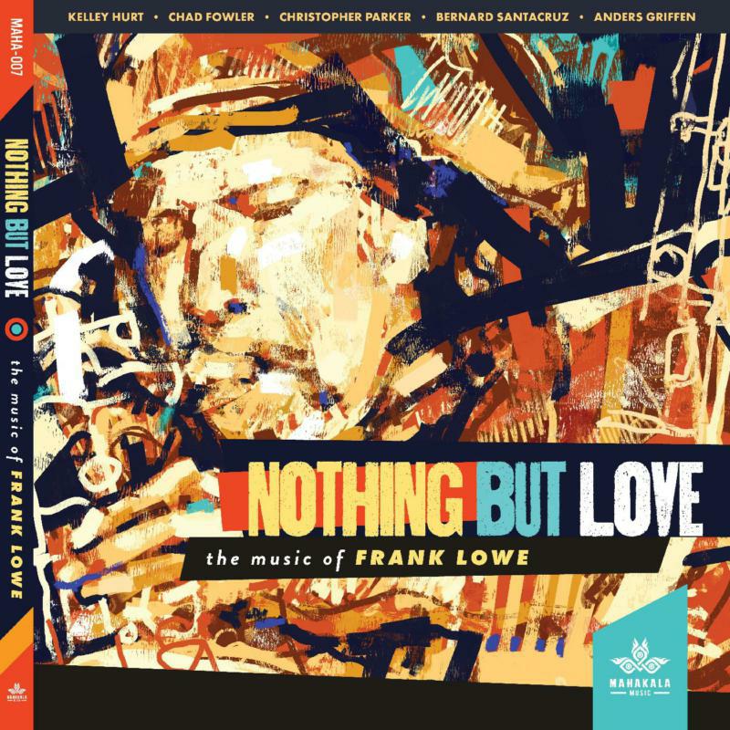 Kelley Hurt, Chad Fowler, Christopher Parker, Bernard Santacruz, Anders Griffen: Nothing But Love, The Music Of Frank Lowe