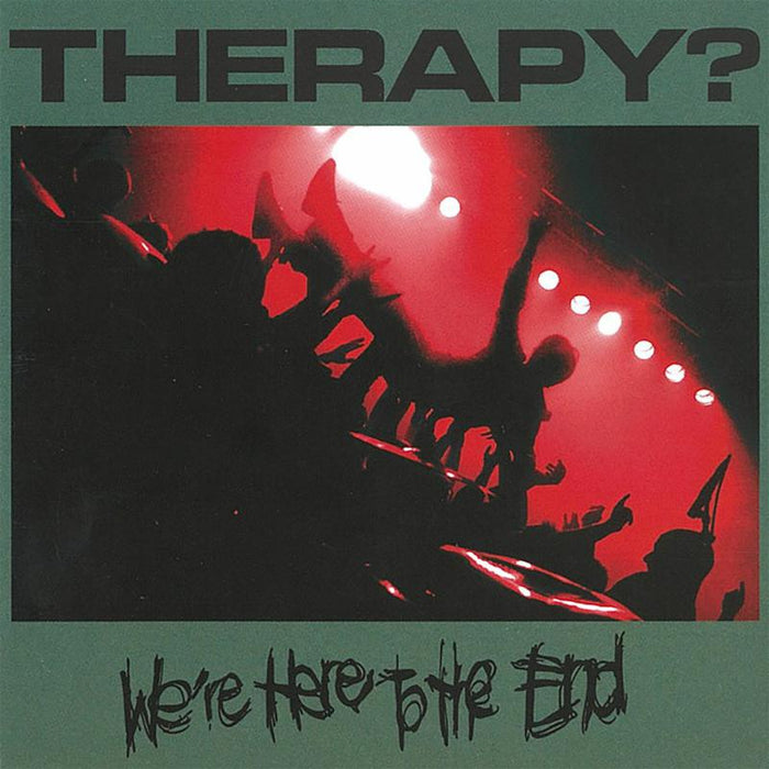 Therapy?: We're Here To The End
