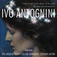 Trinity College Choir Cambridge; Stephen Layton: Antognini: Come to me in the silence of the night