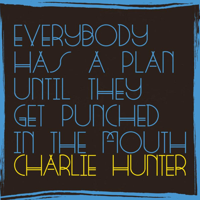 Charlie Hunter: Everybody Has A Plan Until They Get Punched In The Mouth