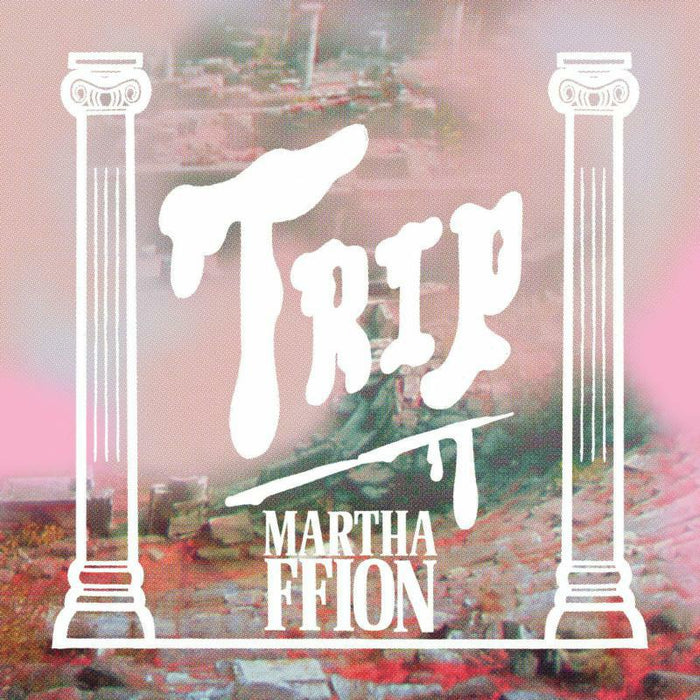 Martha Ffion: Trip