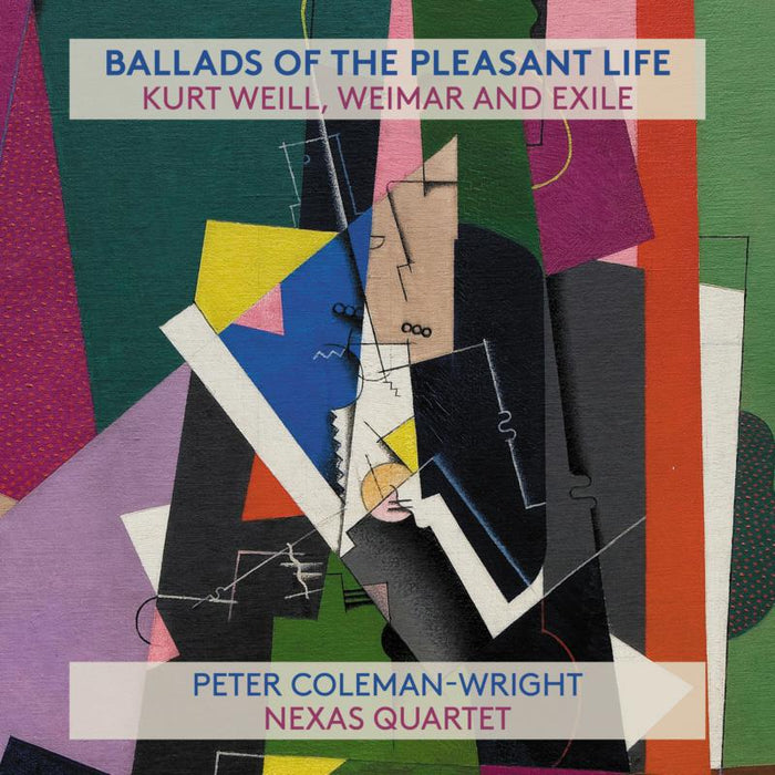 Peter Coleman-Wright / Nexas Quartet: Ballads Of The Pleasant Life: Kurt Weill, Weimar And Exile