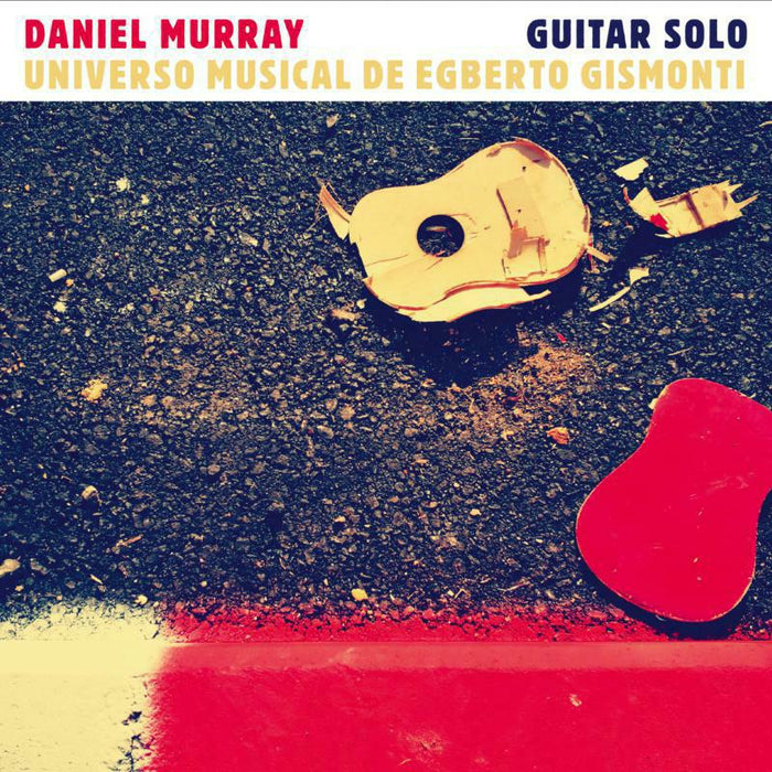 Daniel Murray: Solo Guitar: Univero Musical De Egberto Gismonti