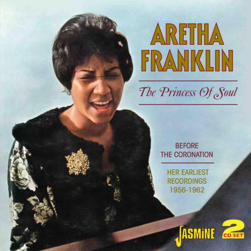 Aretha Franklin: The Princess of Soul - Before the Coronation: Her Earliest Recordings 1956-1962