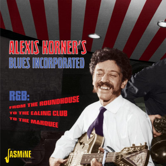 Alexis Korner's Blues Incorporated: R&B From The Roundhouse, To The Ealing Club, To The Marquee
