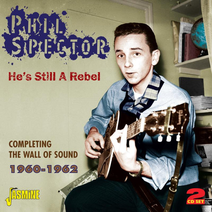 Phil Spector: He's Still A Rebel - Completing The Wall Of Sound 1960-1962