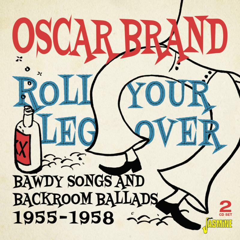 Oscar Brand: Roll Your Leg Over - Bawdy Songs And Backroom Ballads 1955-1958 (2CD)