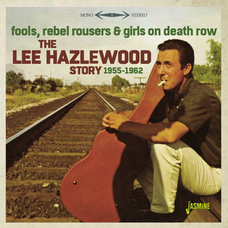 Lee Hazlewood: Fools, Rebel Rousers & Girls On Death Row - The Lee Hazlewood Story 1955-1962