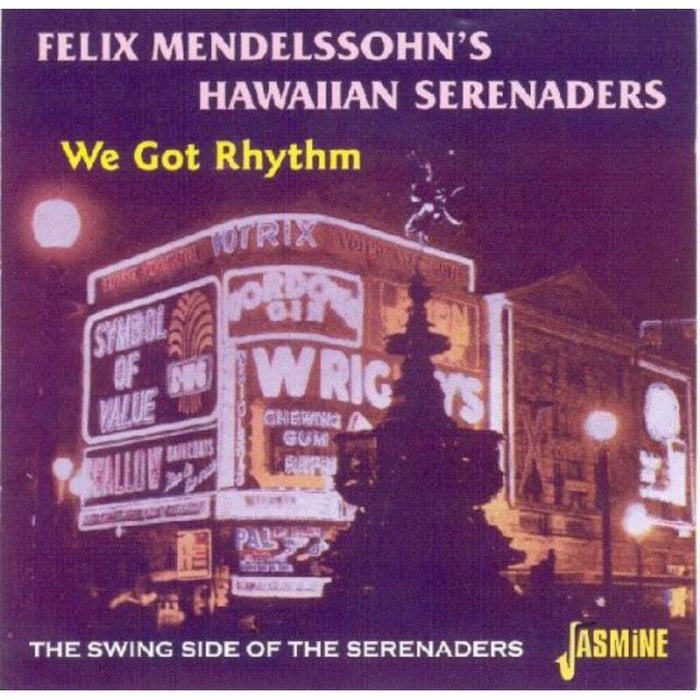 Felix Mendelssohn's Hawaiian Serenaders: We Got Rhythm: The Swing Side Of The Serenaders