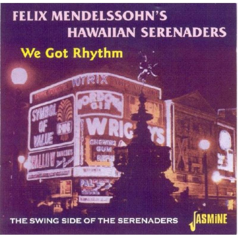 Felix Mendelssohn's Hawaiian Serenaders: We Got Rhythm: The Swing Side Of The Serenaders