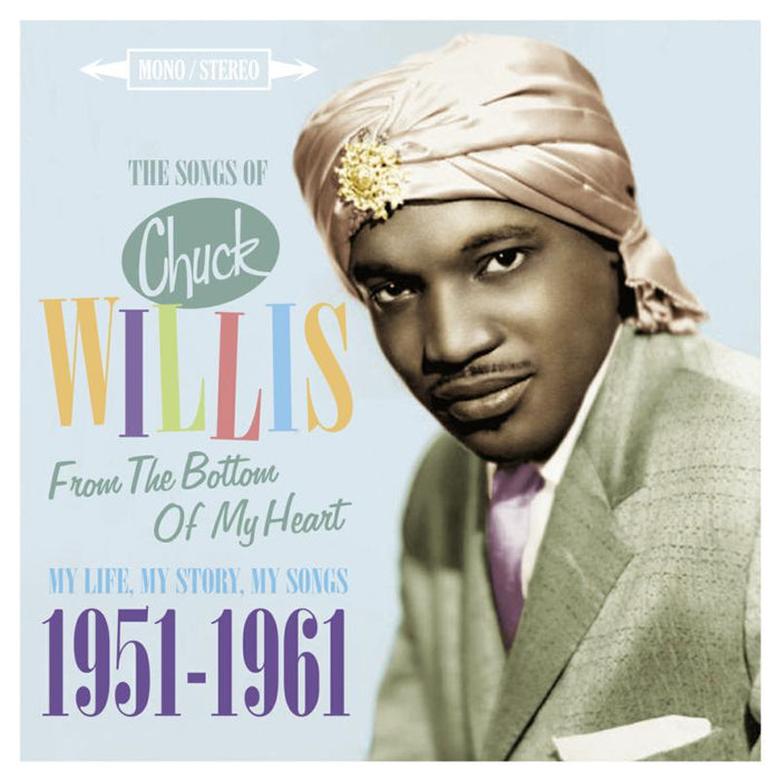 Chuck Willis: The Songs of Chuck Willis - From the Bottom of My Heart - My Life, My Stories, My Songs 1951-1961