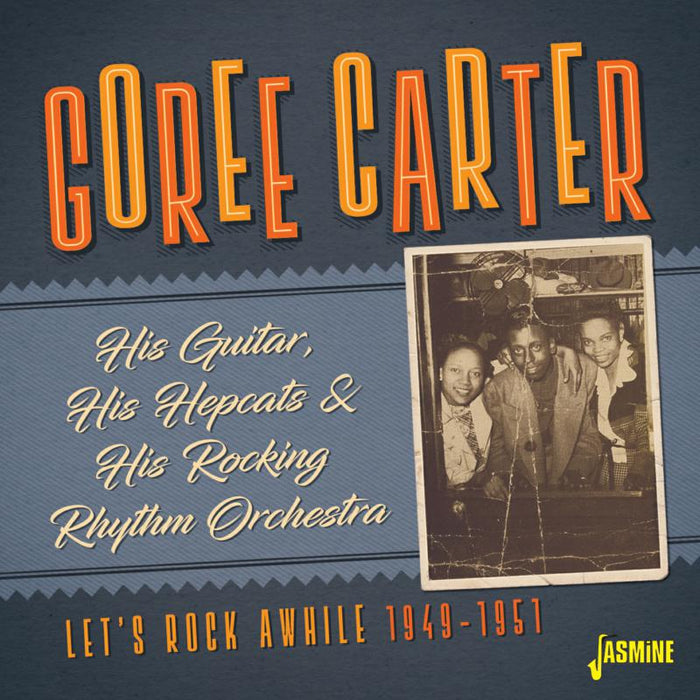 Goree Carter: His Guitar, His Hepcats and His Rocking Rhythm Orchestra - Let's Rock Awhile 1949-1951
