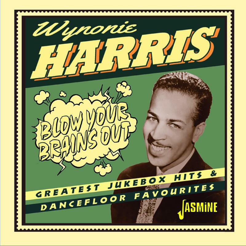 Wynonie Harris: Blow Your Brains Out Greatest Jukebox Hits & Dancefloor Favourites