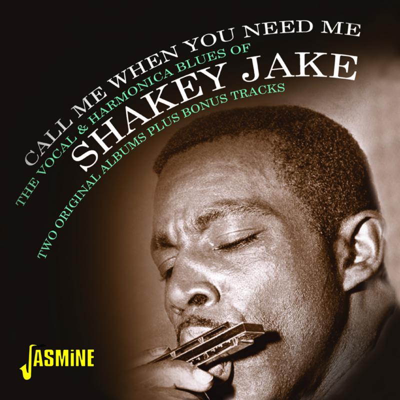 Shakey Jake: Call Me When You Need Me - The Vocal & Harmonica Blues of Shakey Jake - Two Original Albums Plus Bonus Tracks