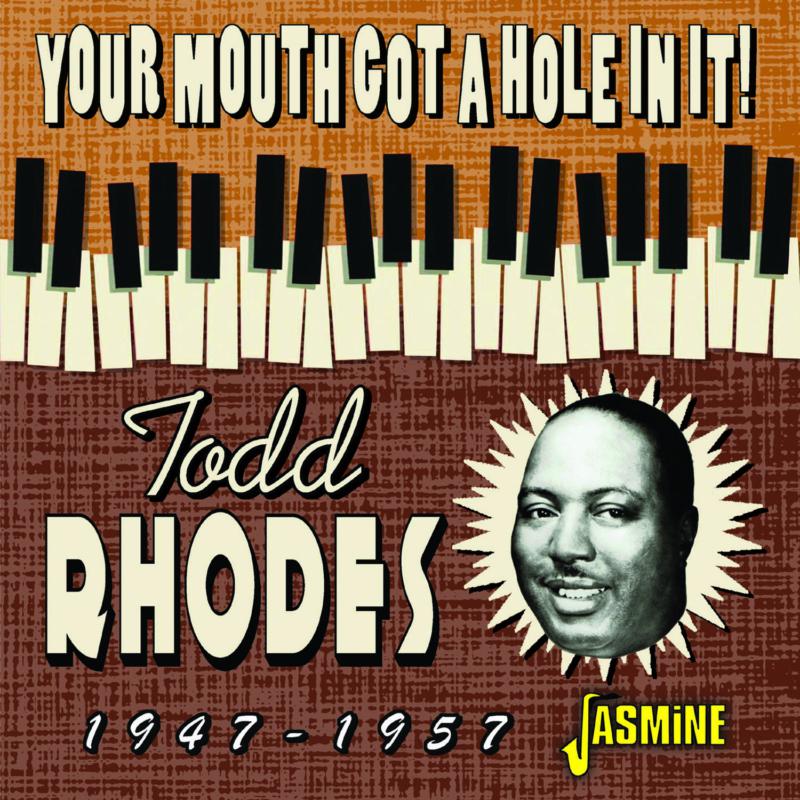 Todd Rhodes: Your Mouth Got a Hole in It! 1947-1957