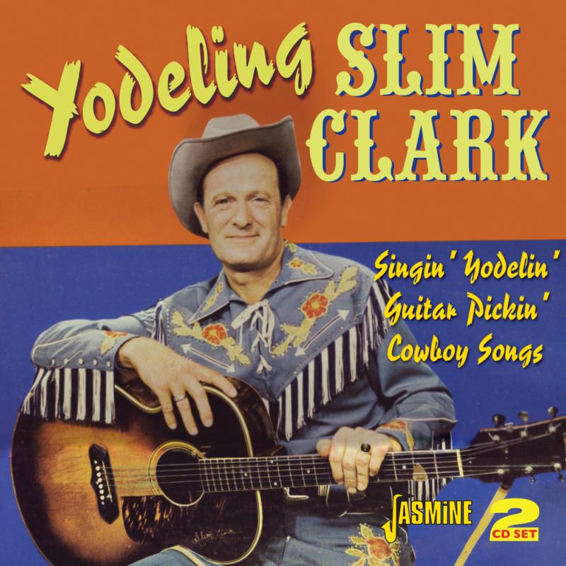 Yodeling Slim Clark: Singin' Yodelin' Guitar Pickin' Cowboy Songs