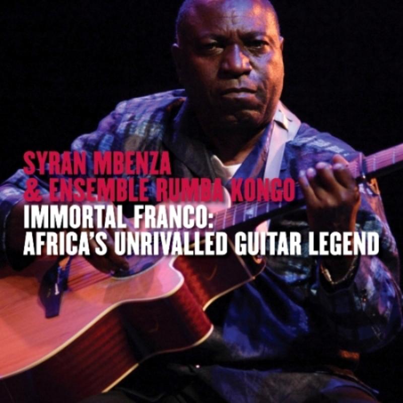 Syran Mbenza & Ensemble Rumba Kongo: Immortal Franco: Africa's Unrivalled Guitar Legend