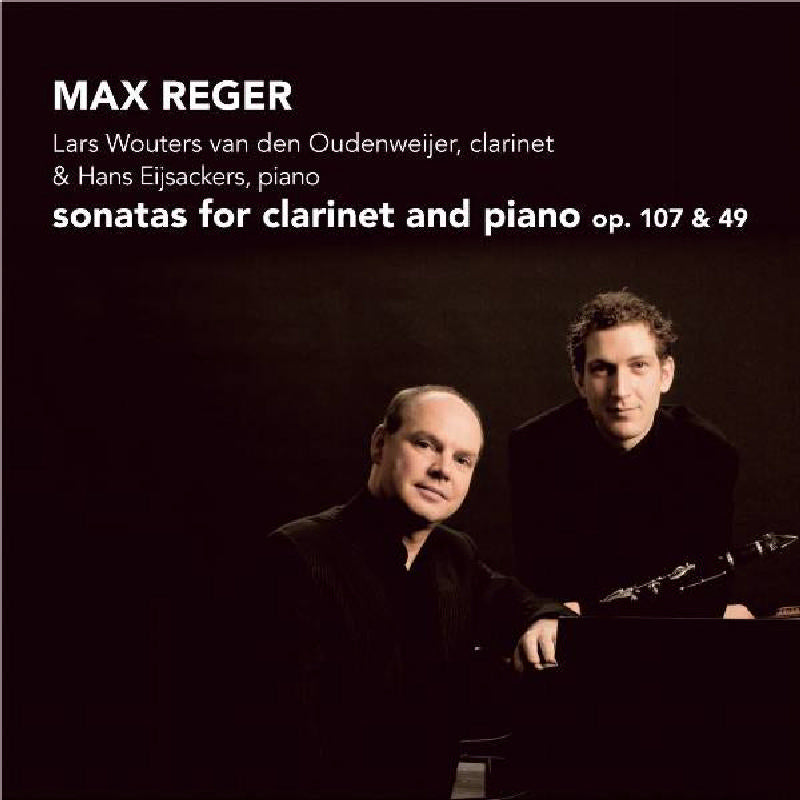 Lars Wouters van den Oudenwijer: Max Reger: Sonatas for Clarinet and Piano, Op. 107 & 49