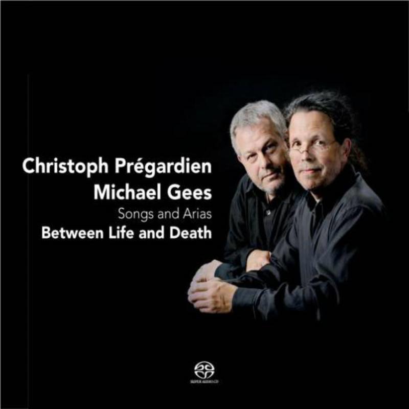 Christoph Pregardien & Michael Gees: Between Life and Death: Songs and Arias