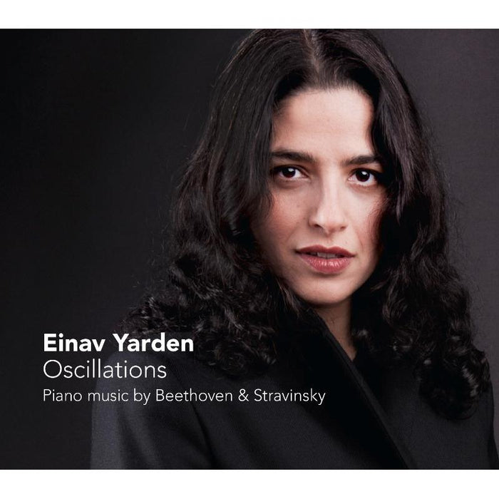 Einav Yarden: Oscillations: Piano Music By Beethoven & Stravinsky