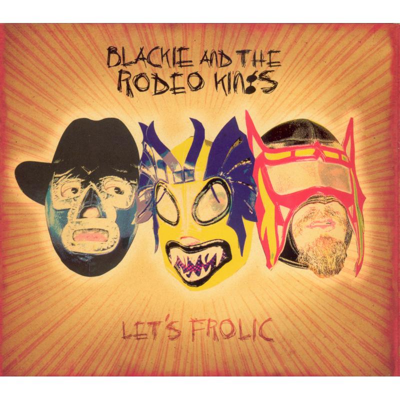 Blackie & the Rodeo Kings: Let's Frolic