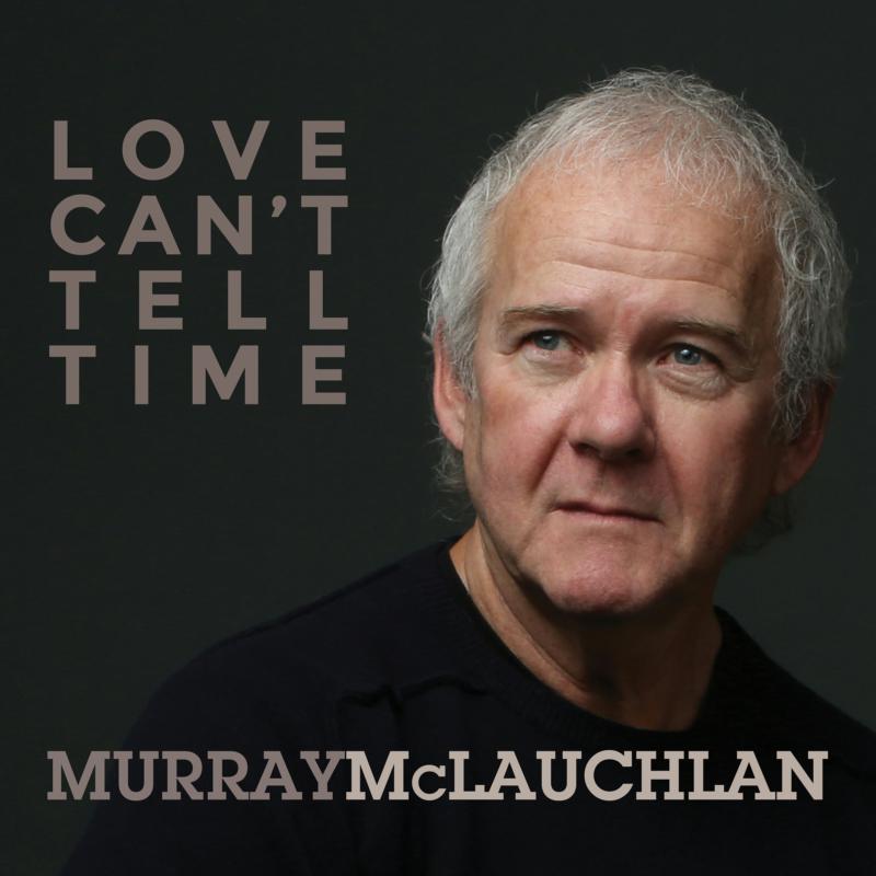 Murray McLauchlan: Love Can't Tell Time