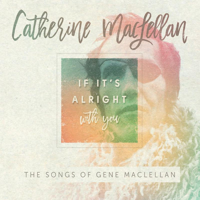 Catherine MacLellan: If It's Alright With You -  The Songs Of Gene MacLellan
