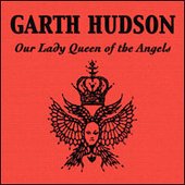 Garth Hudson: Our Lady Queen of the Angels