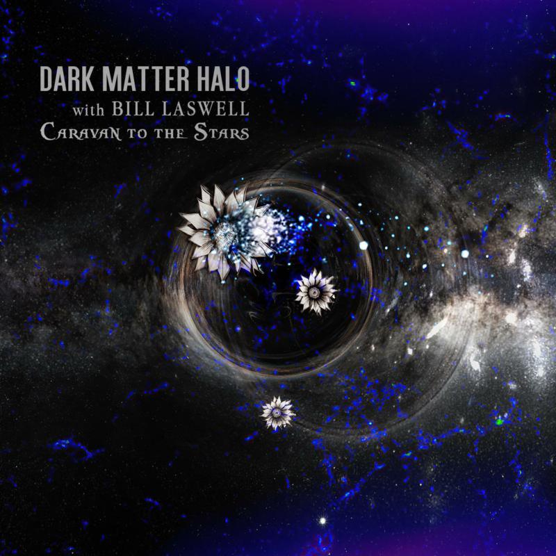Dark Matter Halo With Bill Laswell: Caravan To The Stars