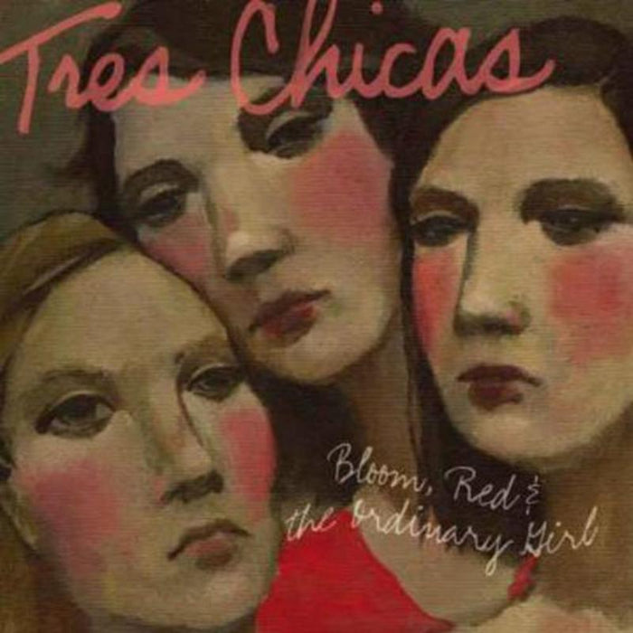 Tres Chicas: Bloom, Red & The Ordinary Girl