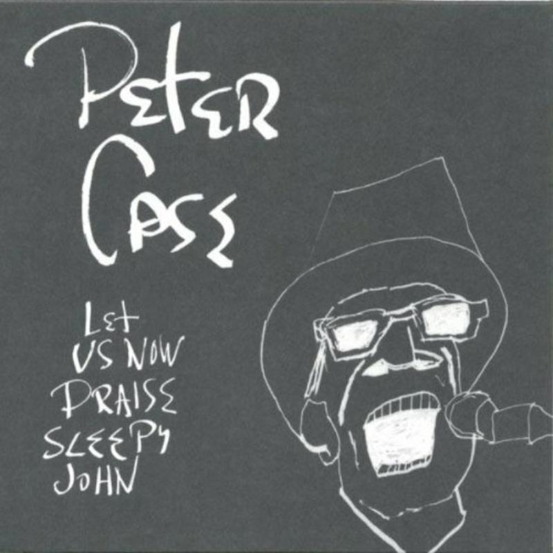 Peter Case: Let Us Now Praise Sleepy John