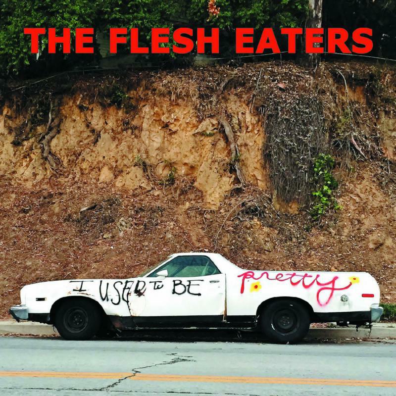 The Flesh Eaters: I Used To Be Pretty