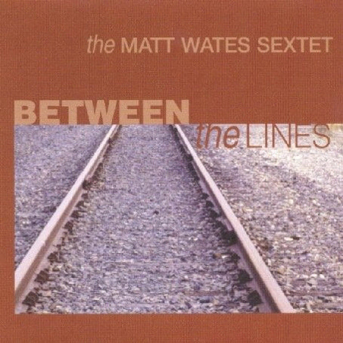 The Matt Wates Sextet: Between the Lines