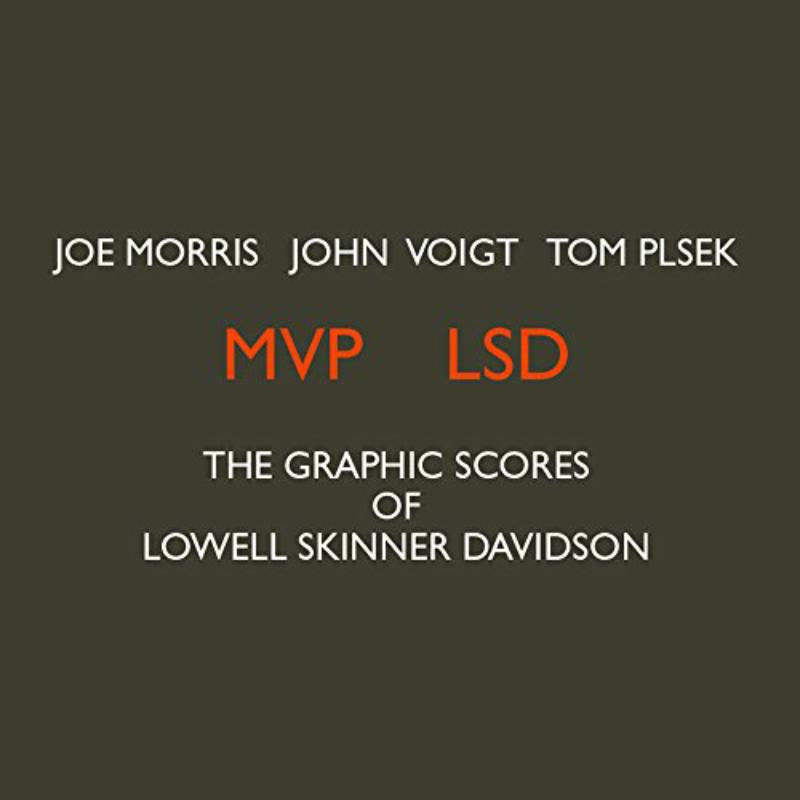 Joe Morris, John Voigt & Tom Plsek: MVP LSD - The Graphic Scores of Lowell Skinner Davidson